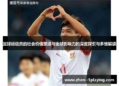 足球运动员的社会价值塑造与全球影响力的深度探索与多维解读 足球运动员的社会价值塑造与全球影响力的深度探索与多维解读