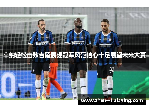 辛纳轻松击败吉隆展现冠军风范信心十足展望未来大赛