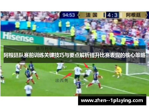 阿根廷队赛前训练关键技巧与要点解析提升比赛表现的核心策略